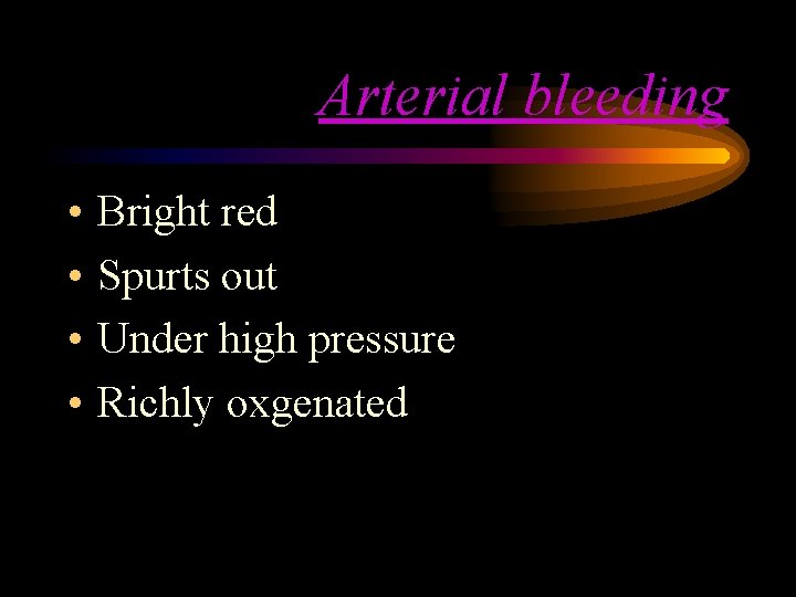 Arterial bleeding • • Bright red Spurts out Under high pressure Richly oxgenated Arterial bleeding • • Bright red Spurts out Under high pressure Richly oxgenated