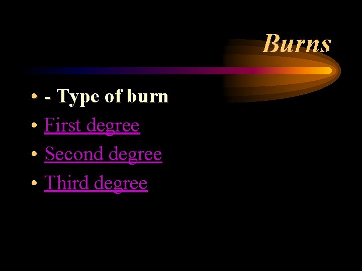 Burns • - Type of burn • First degree • Second degree • Third Burns • - Type of burn • First degree • Second degree • Third