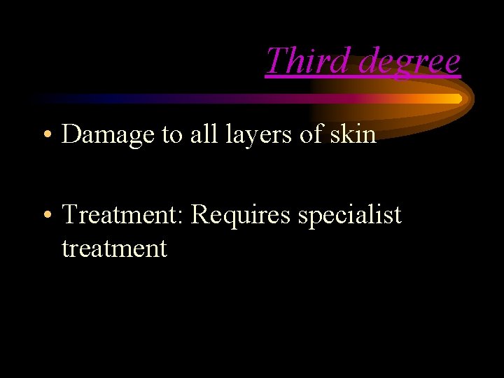 Third degree • Damage to all layers of skin • Treatment: Requires specialist treatment Third degree • Damage to all layers of skin • Treatment: Requires specialist treatment