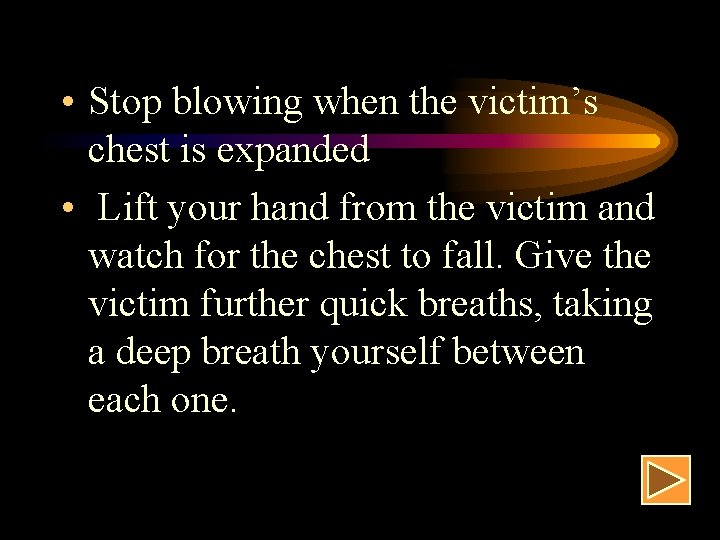 • Stop blowing when the victim’s chest is expanded • Lift your hand • Stop blowing when the victim’s chest is expanded • Lift your hand