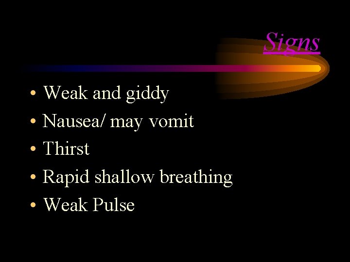 Signs • • • Weak and giddy Nausea/ may vomit Thirst Rapid shallow breathing Signs • • • Weak and giddy Nausea/ may vomit Thirst Rapid shallow breathing