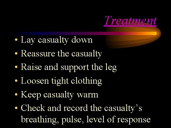 Treatment • • • Lay casualty down Reassure the casualty Raise and support the Treatment • • • Lay casualty down Reassure the casualty Raise and support the