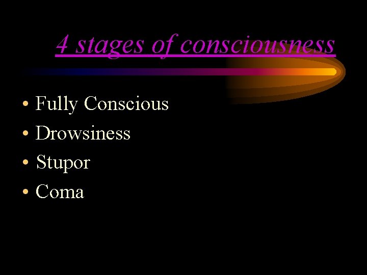 4 stages of consciousness • • Fully Conscious Drowsiness Stupor Coma 4 stages of consciousness • • Fully Conscious Drowsiness Stupor Coma