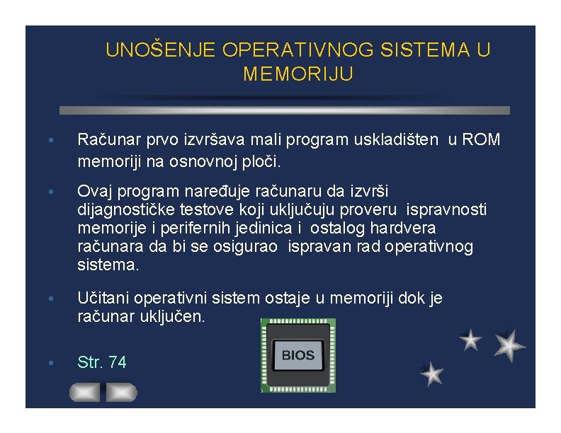 UNOŠENJE OPERATIVNOG SISTEMA U MEMORIJU Računar prvo izvršava mali program uskladišten u ROM memoriji