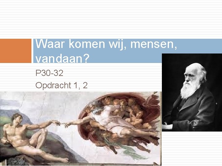 Waar komen wij, mensen, vandaan? P 30 -32 Opdracht 1, 2 