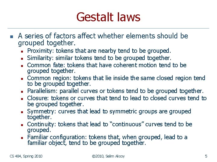 Gestalt laws n A series of factors affect whether elements should be grouped together. Gestalt laws n A series of factors affect whether elements should be grouped together.