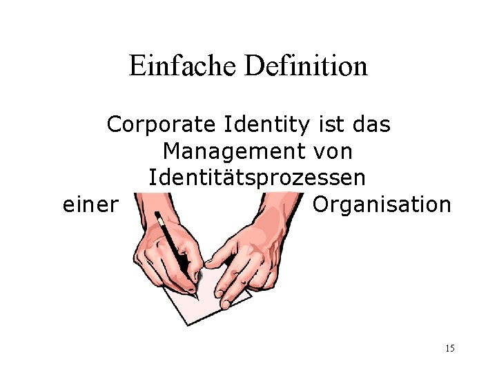 Einfache Definition Corporate Identity ist das Management von Identitätsprozessen einer Organisation 15 