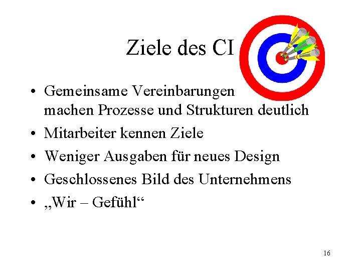 Ziele des CI • Gemeinsame Vereinbarungen machen Prozesse und Strukturen deutlich • Mitarbeiter kennen
