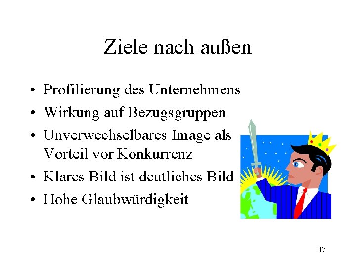 Ziele nach außen • Profilierung des Unternehmens • Wirkung auf Bezugsgruppen • Unverwechselbares Image