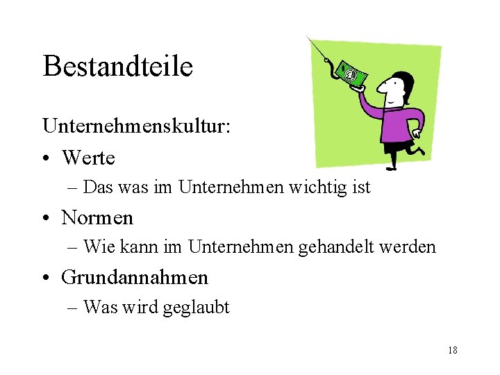 Bestandteile Unternehmenskultur: • Werte – Das was im Unternehmen wichtig ist • Normen –