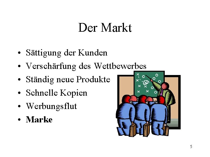 Der Markt • • • Sättigung der Kunden Verschärfung des Wettbewerbes Ständig neue Produkte