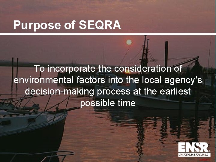 Purpose of SEQRA To incorporate the consideration of environmental factors into the local agency’s