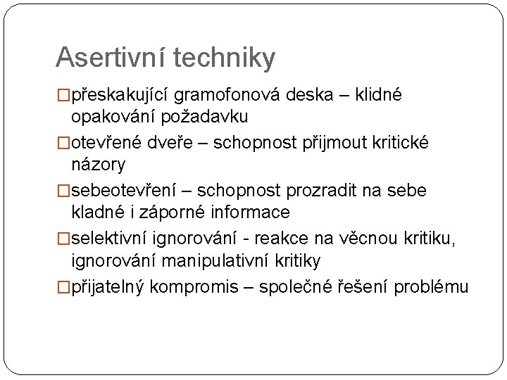 Asertivní techniky �přeskakující gramofonová deska – klidné opakování požadavku �otevřené dveře – schopnost přijmout