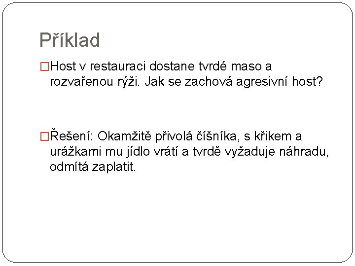 Příklad �Host v restauraci dostane tvrdé maso a rozvařenou rýži. Jak se zachová agresivní