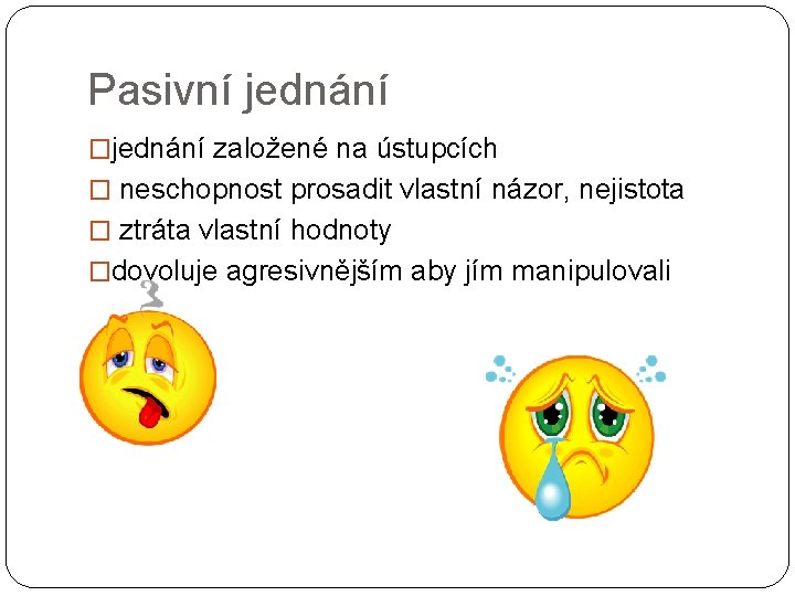 Pasivní jednání �jednání založené na ústupcích � neschopnost prosadit vlastní názor, nejistota � ztráta
