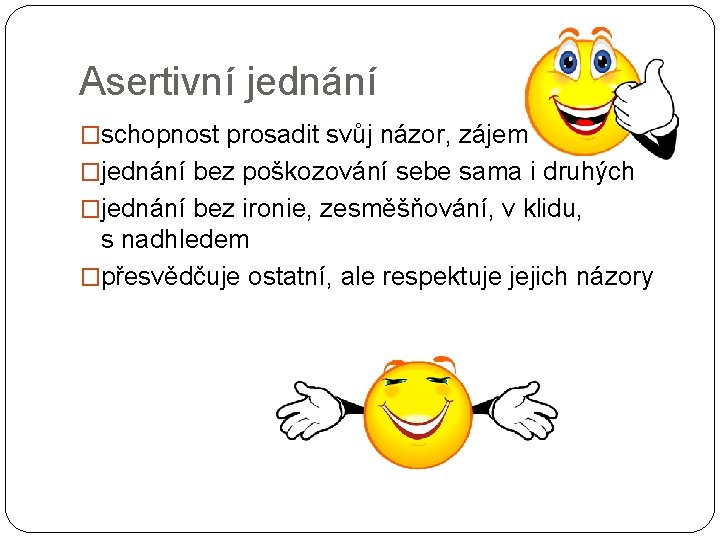 Asertivní jednání �schopnost prosadit svůj názor, zájem �jednání bez poškozování sebe sama i druhých