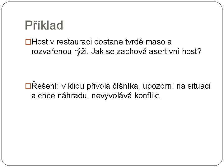 Příklad �Host v restauraci dostane tvrdé maso a rozvařenou rýži. Jak se zachová asertivní