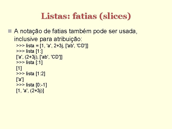 Listas: fatias (slices) A notação de fatias também pode ser usada, inclusive para atribuição: