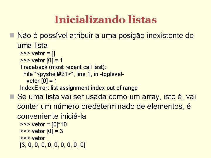 Inicializando listas Não é possível atribuir a uma posição inexistente de uma lista >>>