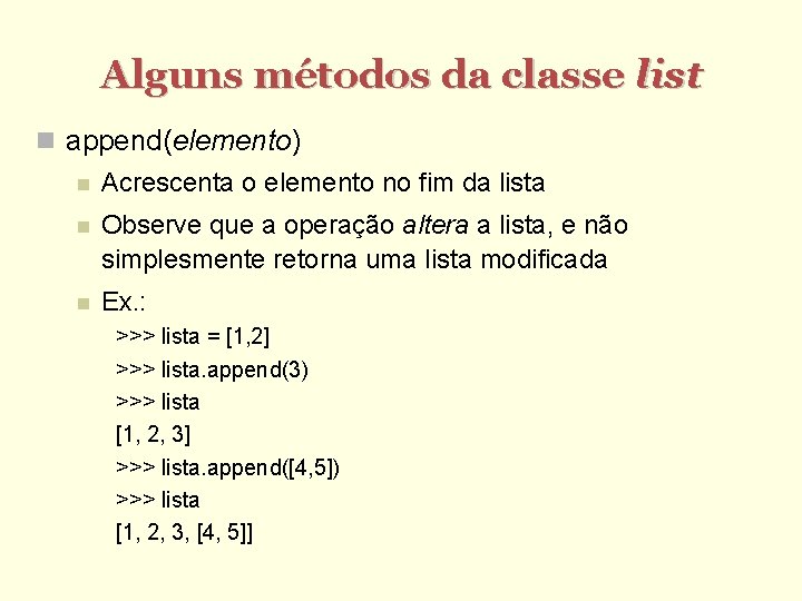 Alguns métodos da classe list append(elemento) Acrescenta o elemento no fim da lista Observe