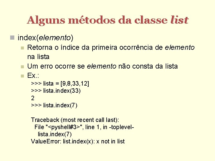 Alguns métodos da classe list index(elemento) Retorna o índice da primeira ocorrência de elemento