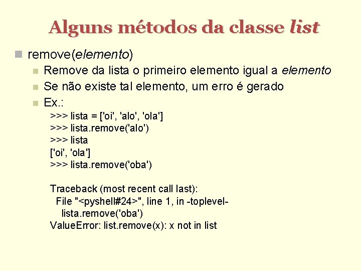 Alguns métodos da classe list remove(elemento) Remove da lista o primeiro elemento igual a