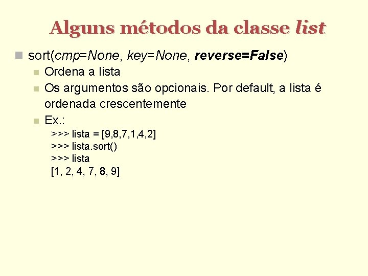 Alguns métodos da classe list sort(cmp=None, key=None, reverse=False) Ordena a lista Os argumentos são