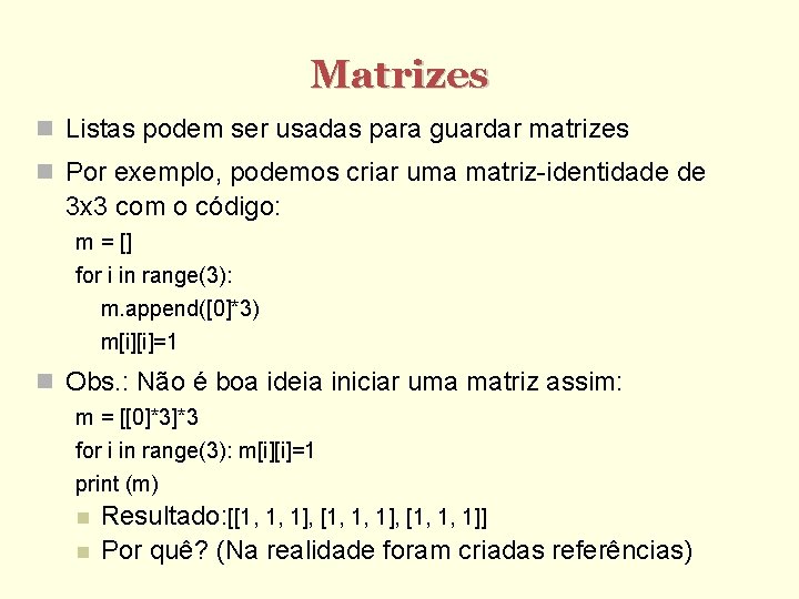 Matrizes Listas podem ser usadas para guardar matrizes Por exemplo, podemos criar uma matriz-identidade