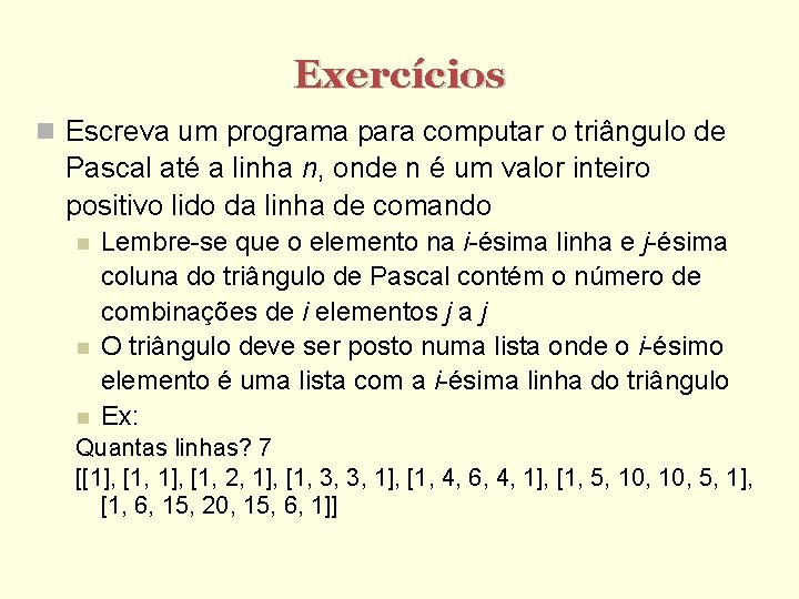 Exercícios Escreva um programa para computar o triângulo de Pascal até a linha n,