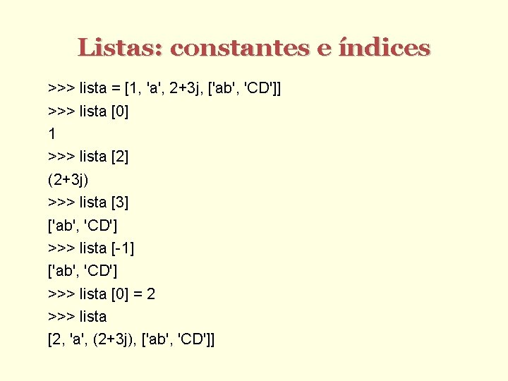 Listas: constantes e índices >>> lista = [1, 'a', 2+3 j, ['ab', 'CD']] >>>