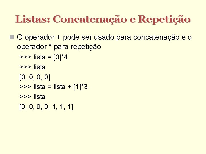 Listas: Concatenação e Repetição O operador + pode ser usado para concatenação e o