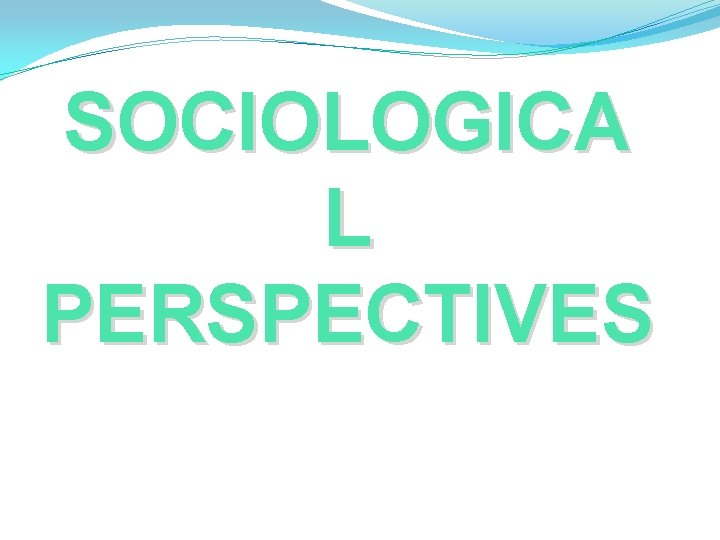 SOCIOLOGICA L PERSPECTIVES 