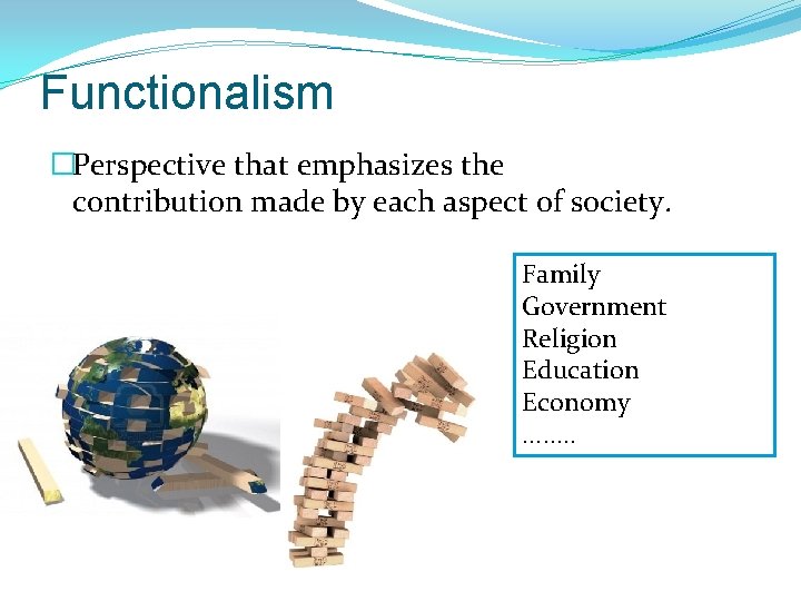 Functionalism �Perspective that emphasizes the contribution made by each aspect of society. Family Government