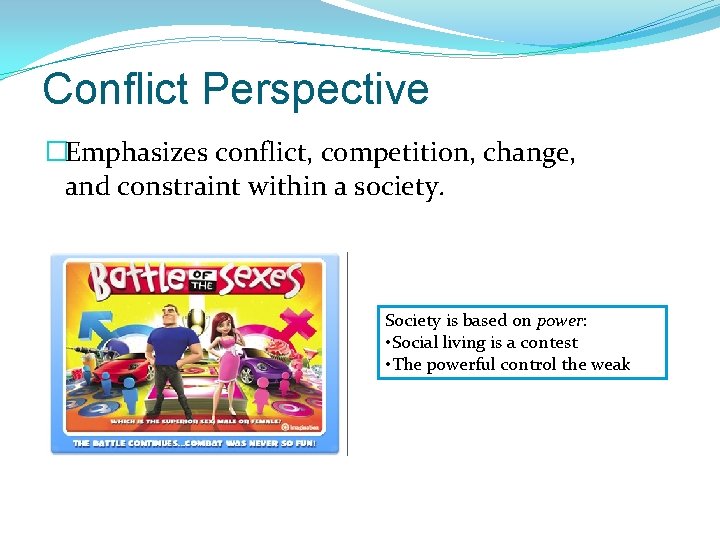 Conflict Perspective �Emphasizes conflict, competition, change, and constraint within a society. Society is based