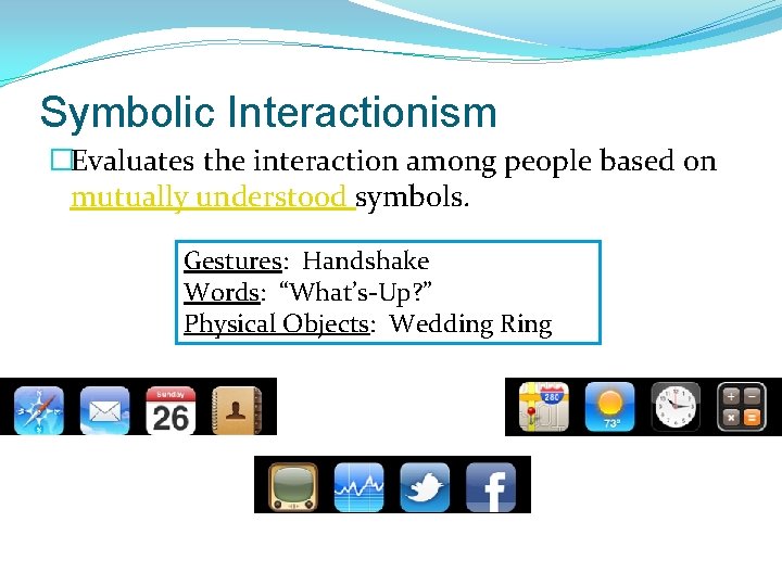 Symbolic Interactionism �Evaluates the interaction among people based on mutually understood symbols. Gestures: Handshake