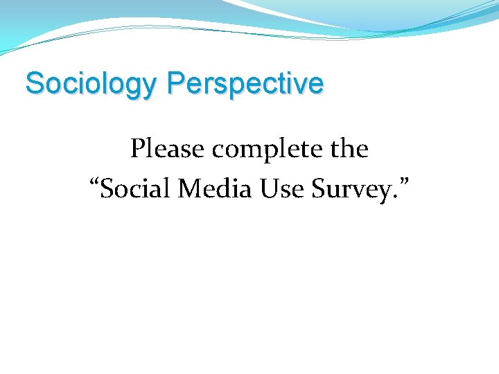 Sociology Perspective Please complete the “Social Media Use Survey. ” 