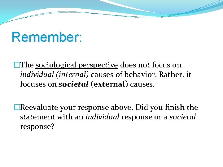 Remember: �The sociological perspective does not focus on individual (internal) causes of behavior. Rather,