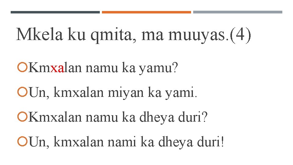 Mkela ku qmita, ma muuyas. (4) Kmxalan namu ka yamu? Un, kmxalan miyan ka