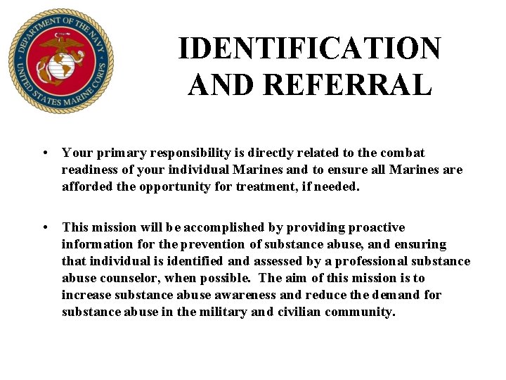 IDENTIFICATION AND REFERRAL • Your primary responsibility is directly related to the combat readiness