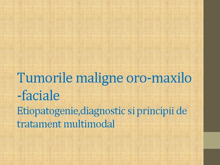 Tumorile maligne oro-maxilo -faciale Etiopatogenie, diagnostic si principii de tratament multimodal 
