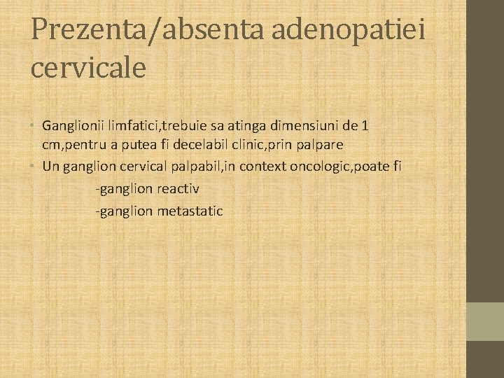 Prezenta/absenta adenopatiei cervicale • Ganglionii limfatici, trebuie sa atinga dimensiuni de 1 cm, pentru