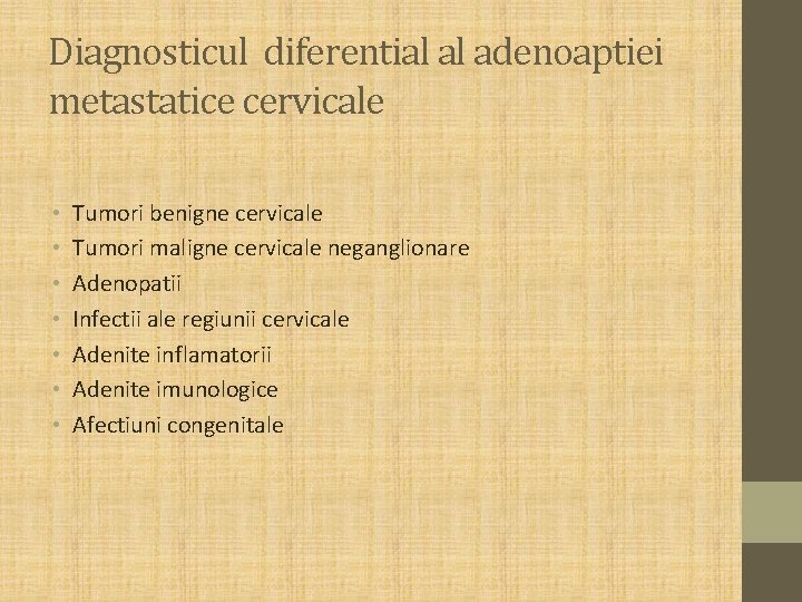 Diagnosticul diferential al adenoaptiei metastatice cervicale • • Tumori benigne cervicale Tumori maligne cervicale