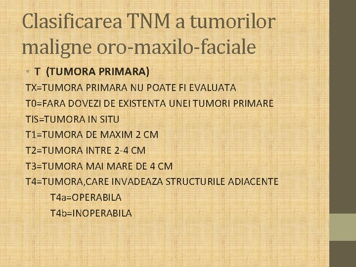Clasificarea TNM a tumorilor maligne oro-maxilo-faciale • T (TUMORA PRIMARA) TX=TUMORA PRIMARA NU POATE