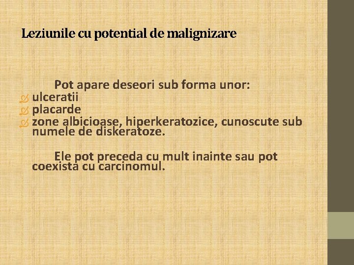 Leziunile cu potential de malignizare Pot apare deseori sub forma unor: ulceratii placarde zone