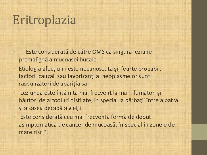 Eritroplazia Este considerată de către OMS ca singura leziune premalignă a mucoasei bucale. •