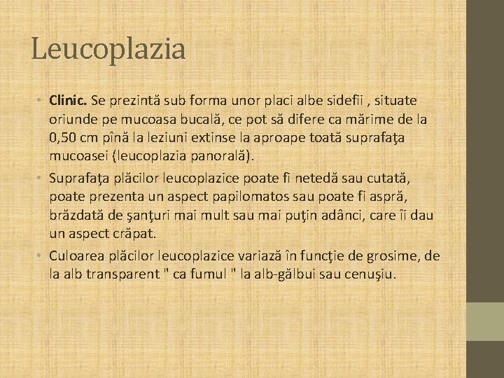 Leucoplazia • Clinic. Se prezintă sub forma unor placi albe sidefii , situate oriunde