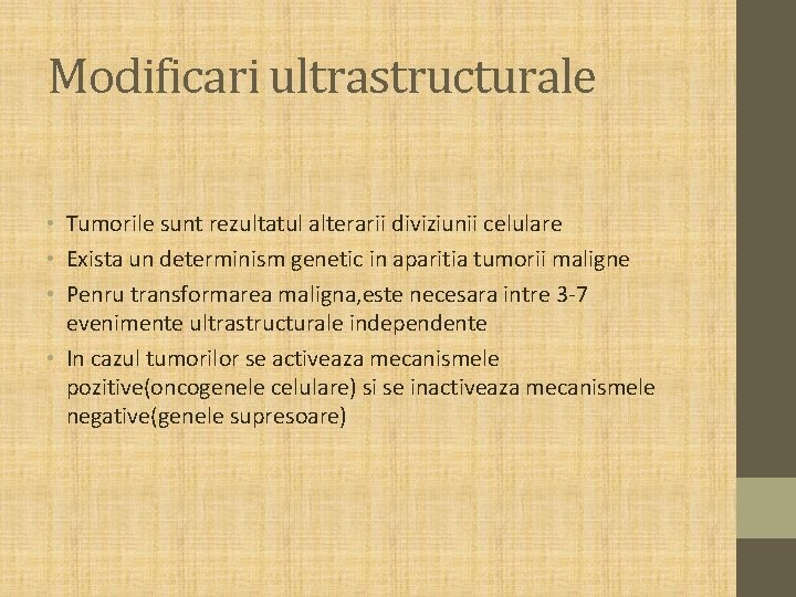 Modificari ultrastructurale • Tumorile sunt rezultatul alterarii diviziunii celulare • Exista un determinism genetic