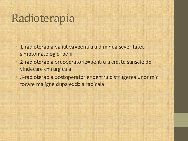 Radioterapia • 1 -radioterapia paliativa=pentru a diminua severitatea simptomatologiei bolii • 2 -radioterapia preoperatorie=pentru Radioterapia • 1 -radioterapia paliativa=pentru a diminua severitatea simptomatologiei bolii • 2 -radioterapia preoperatorie=pentru