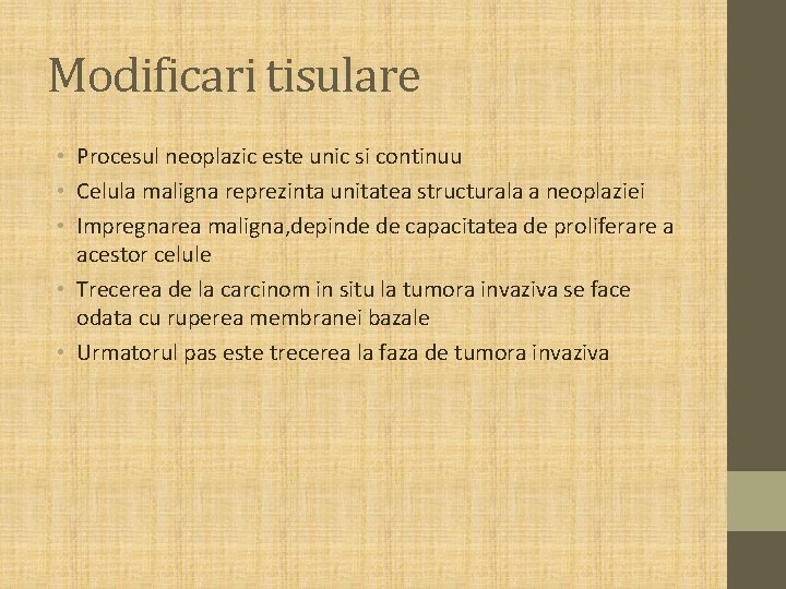 Modificari tisulare • Procesul neoplazic este unic si continuu • Celula maligna reprezinta unitatea