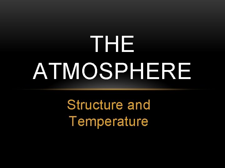 THE ATMOSPHERE Structure and Temperature 